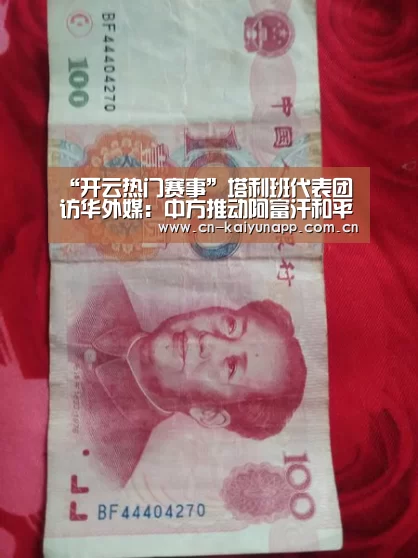 “开云热门赛事”塔利班代表团访华外媒:中方推动阿富汗和平进程(图4) 开云体育官网