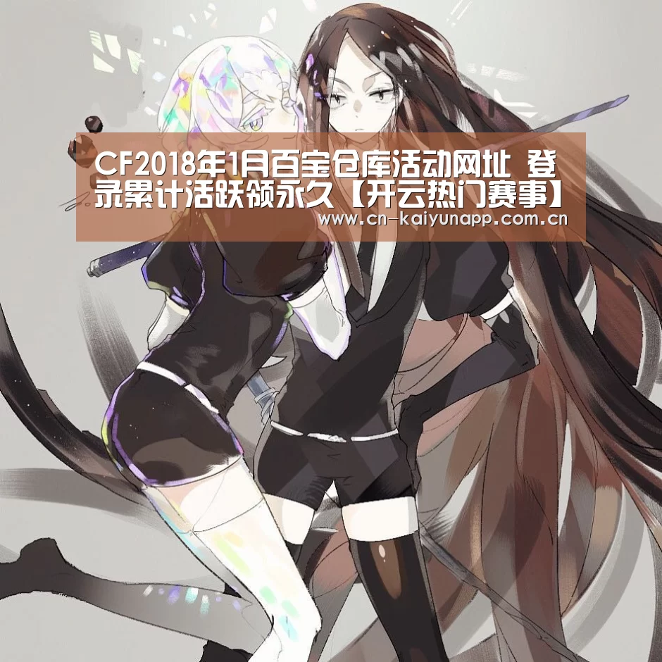 CF2018年1月百宝仓库活动网址 登录累计活跃领永久【开云热门赛事】(图2) 开云热门赛事